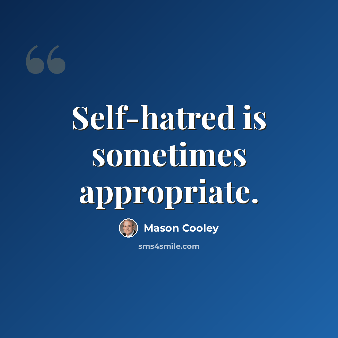 “Self-hatred is sometimes appropriate.” quote by Mason Cooley