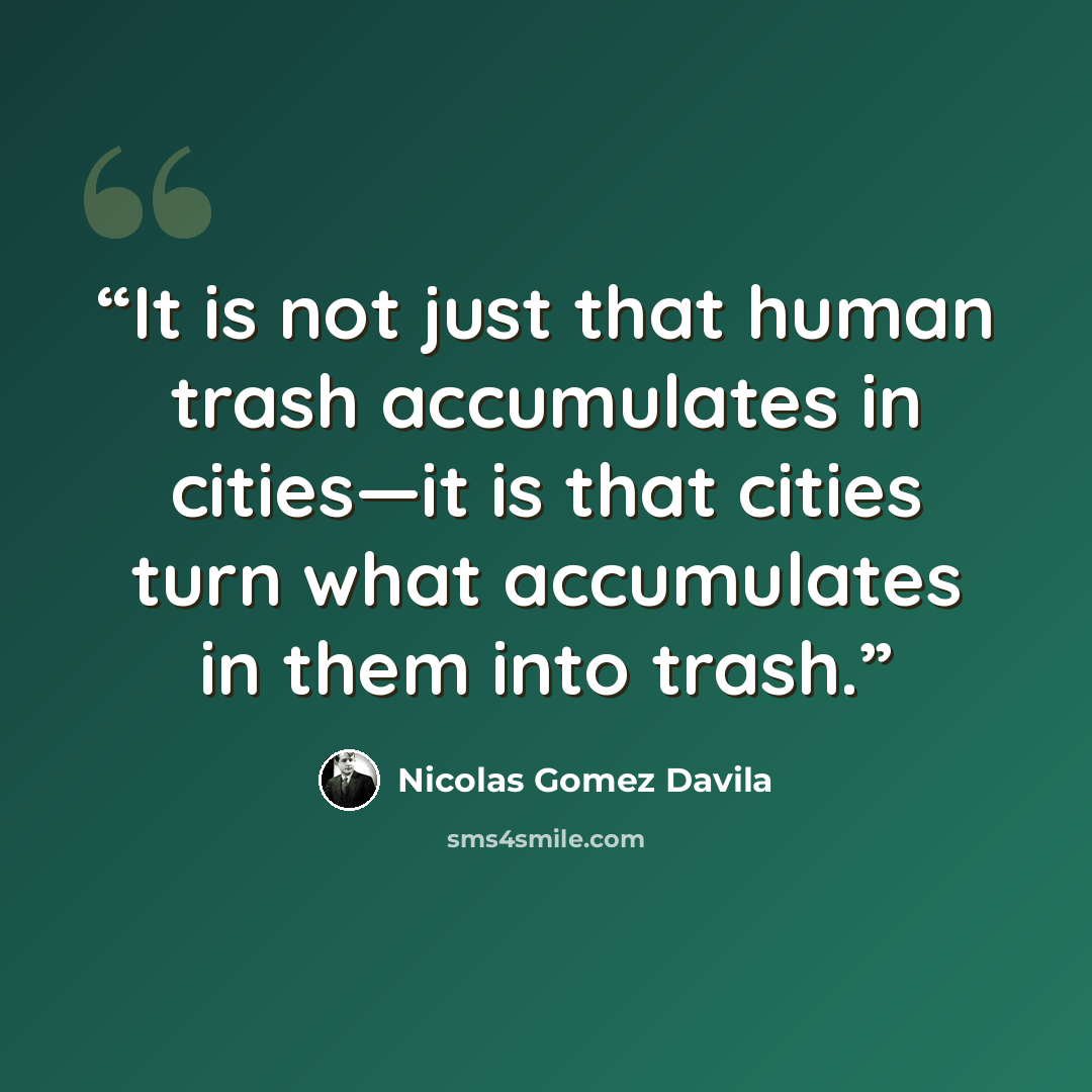 “It is not just that human trash accumulates in cities—it is that cities turn what accumulates in them into trash.” quote by Nicolás Gómez Dávila