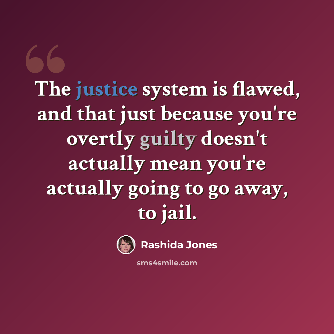 “The justice system is flawed, and that just because you're overtly guilty doesn't actually mean you're actually going to go away, to jail.” quote by Rashida Jones