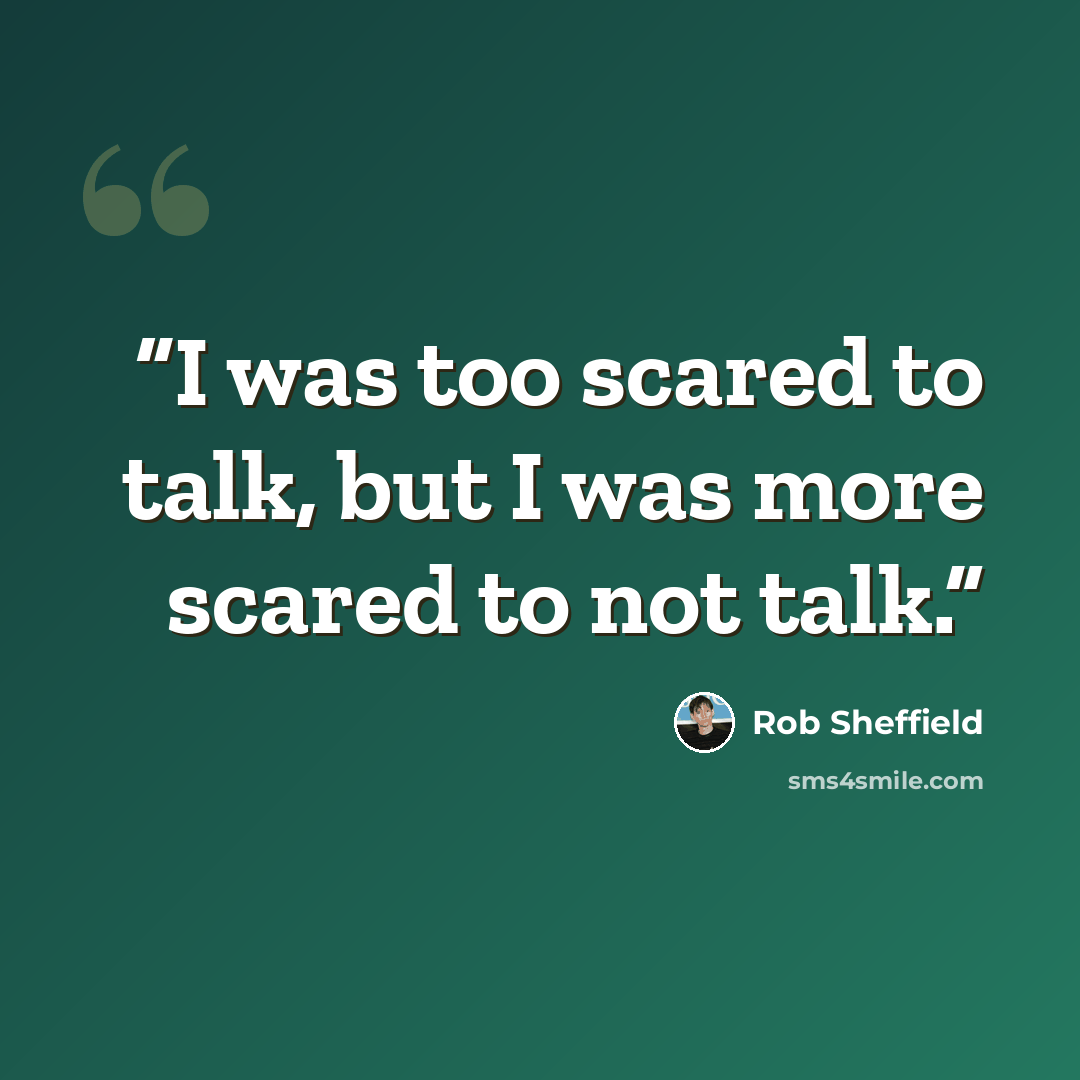 “I was too scared to talk, but I was more scared to not talk.” quote by Rob Sheffield