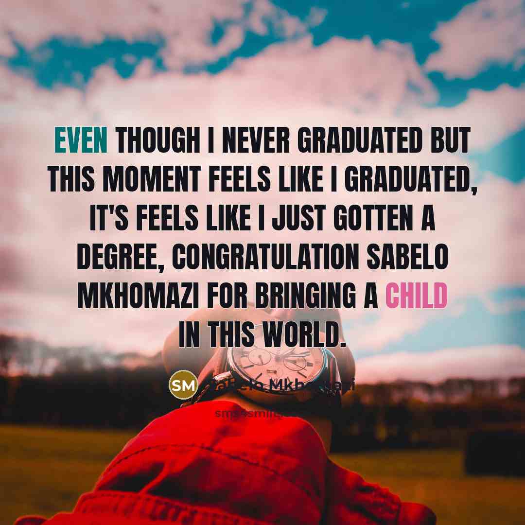 “Even though I never graduated but this moment feels like I graduated, it's feels like I just gotten a degree, Congratulation Sabelo Mkhomazi for bringing a child in this world.” quote by Sabelo Mkhomazi