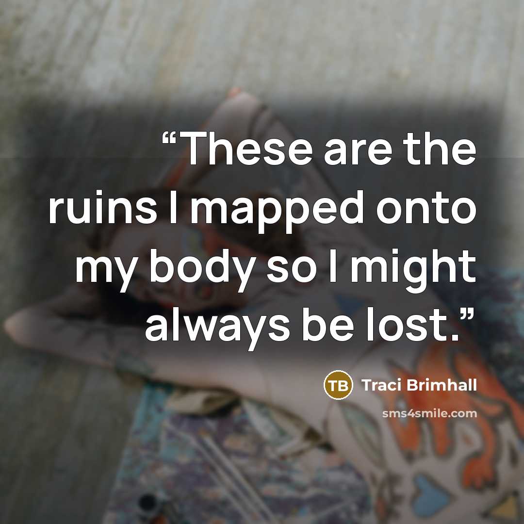 “These are the ruins I mapped onto my body so I might always be lost.” quote by Traci Brimhall