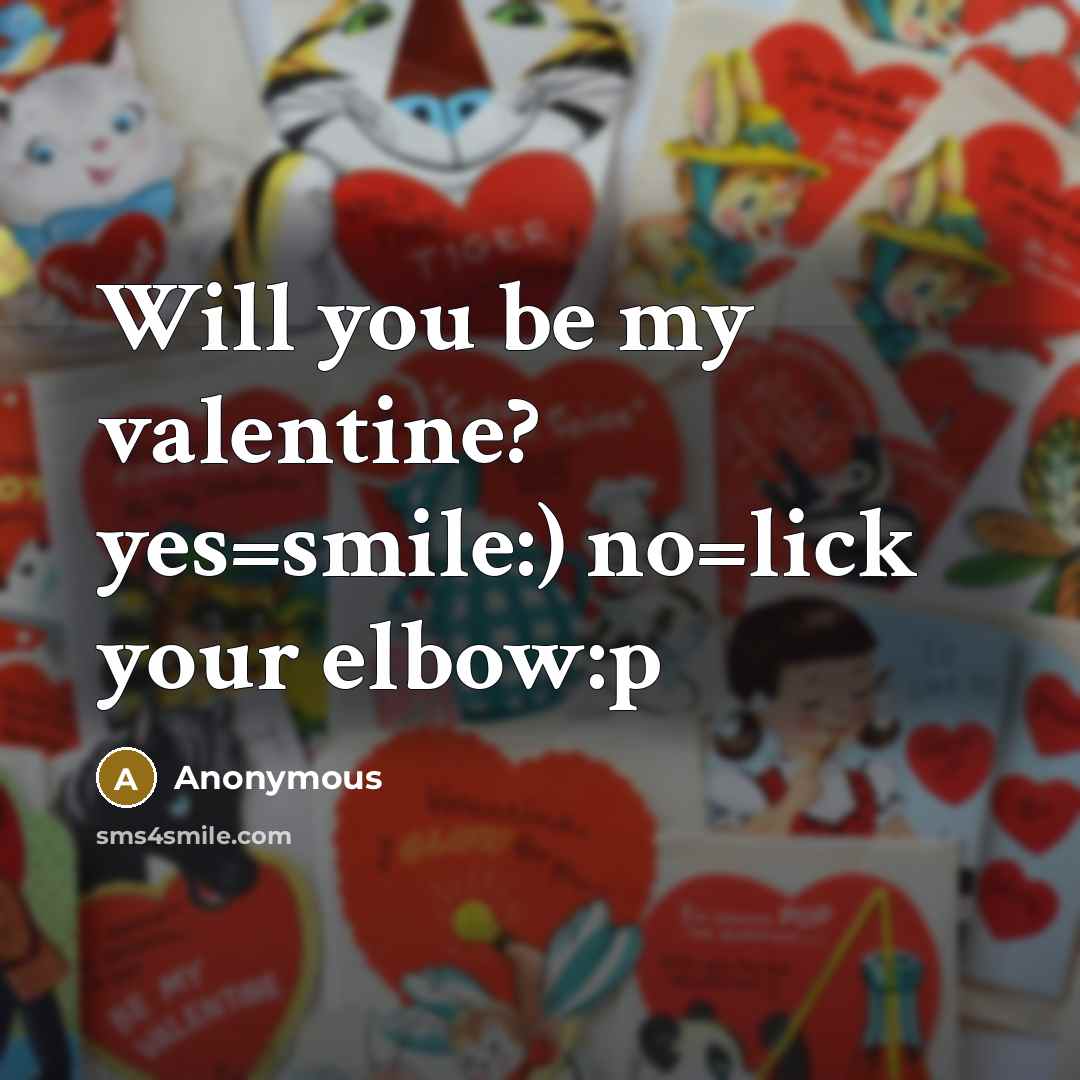 “Will you be my valentine? yes=smile:) no=lick your elbow:p” quote by Anonymous