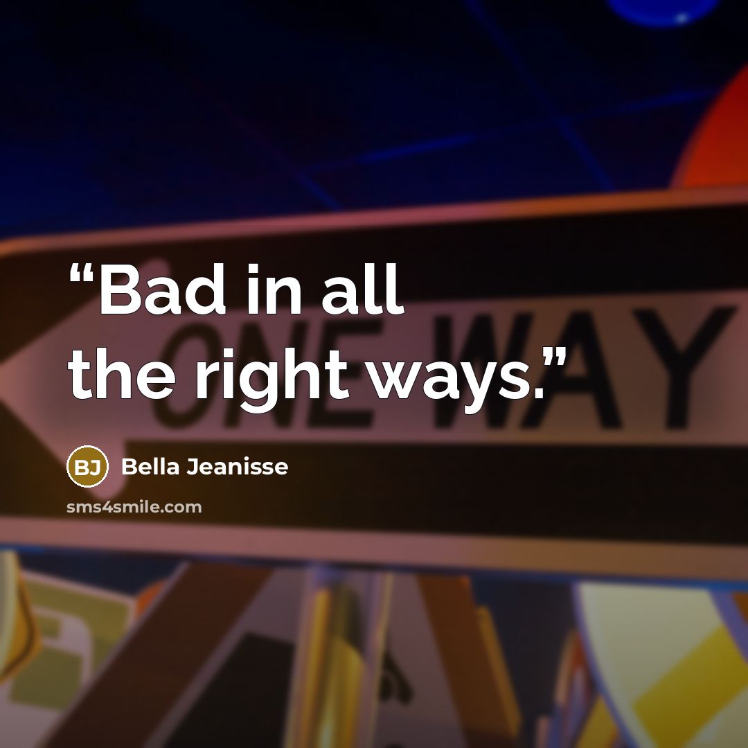 “Bad in all the right ways.” quote by Bella Jeanisse