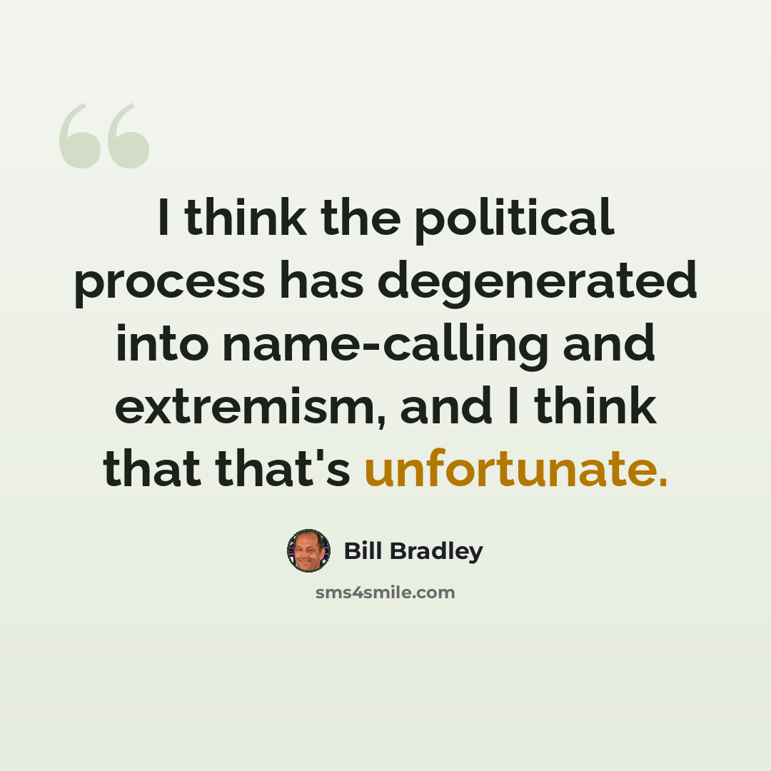 “I think the political process has degenerated into name-calling and extremism, and I think that that's unfortunate.” quote by Bill Bradley