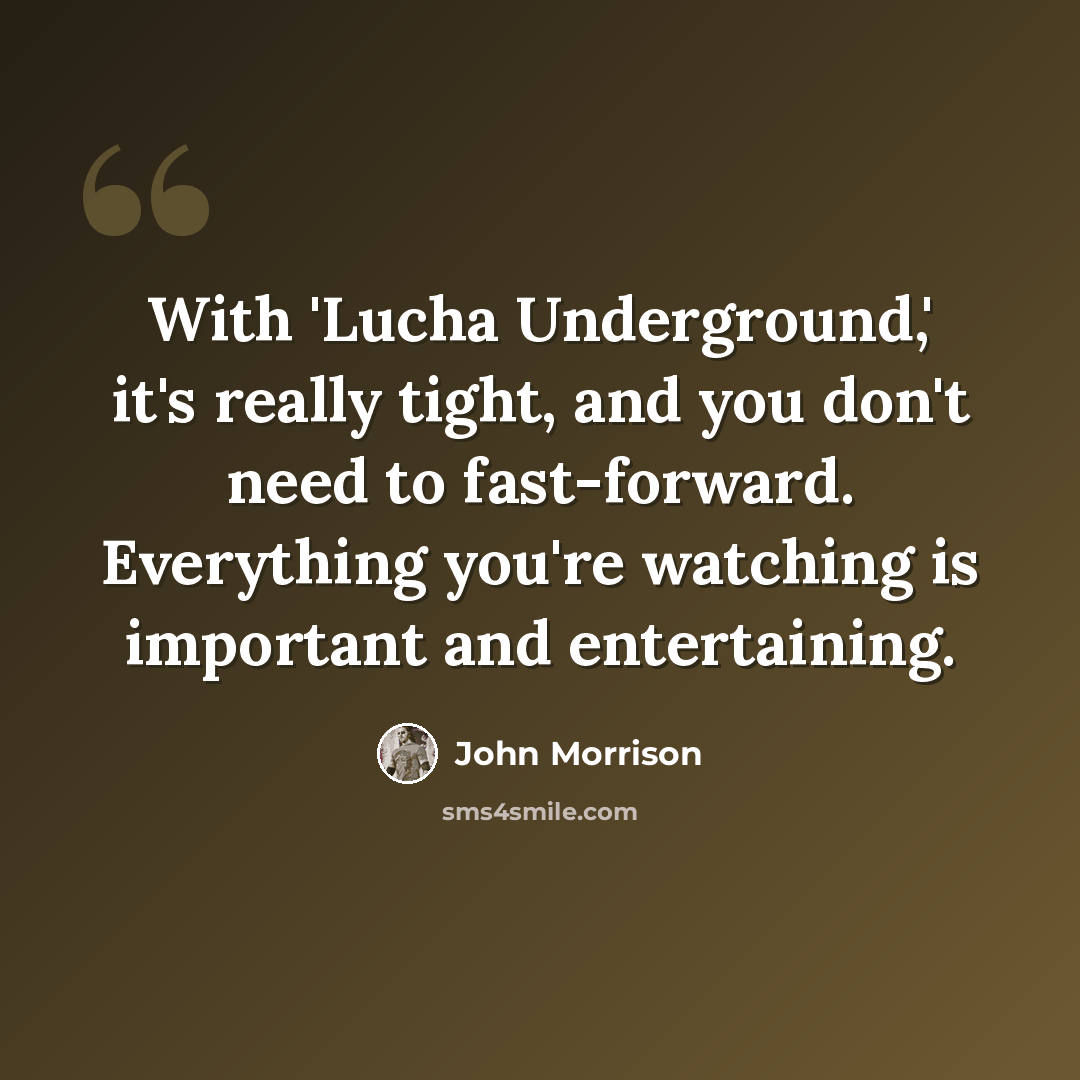 “With 'Lucha Underground,' it's really tight, and you don't need to fast-forward. Everything you're watching is important and entertaining.” quote by John Morrison