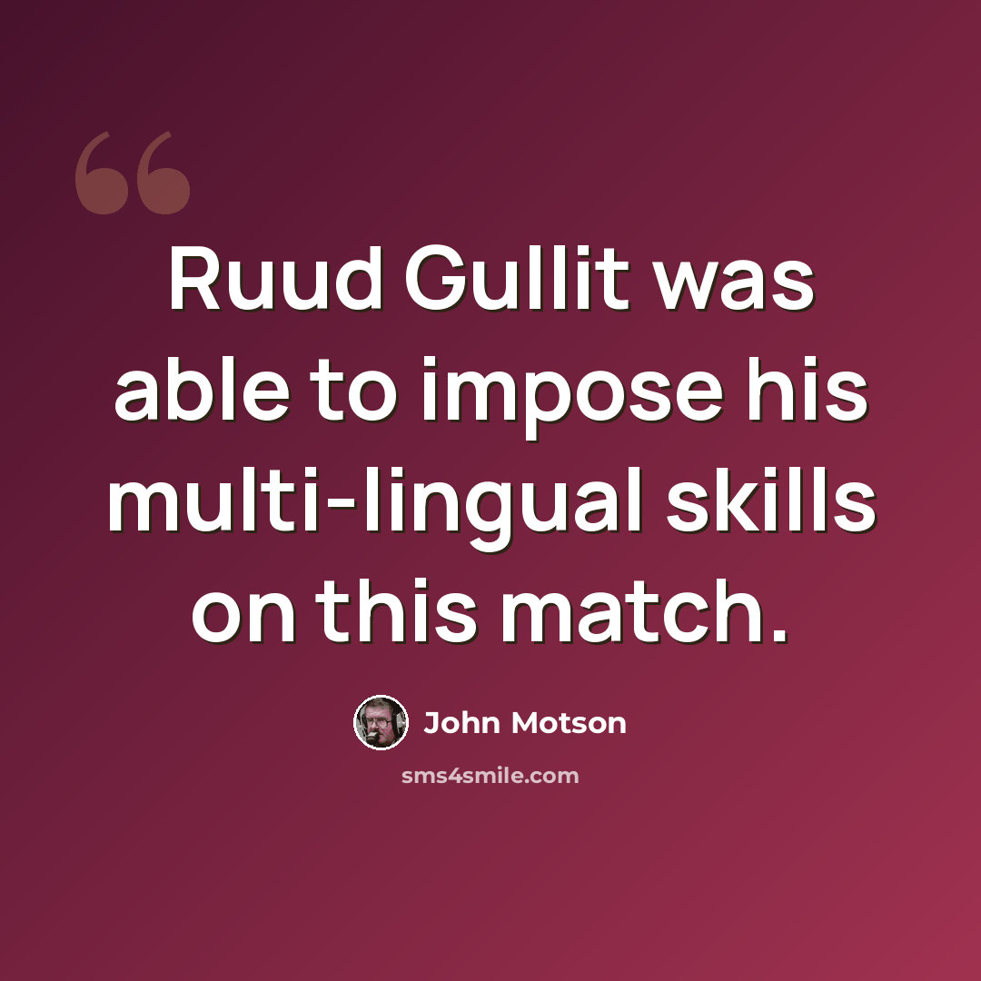 “Ruud Gullit was able to impose his multi-lingual skills on this match.” quote by John Motson