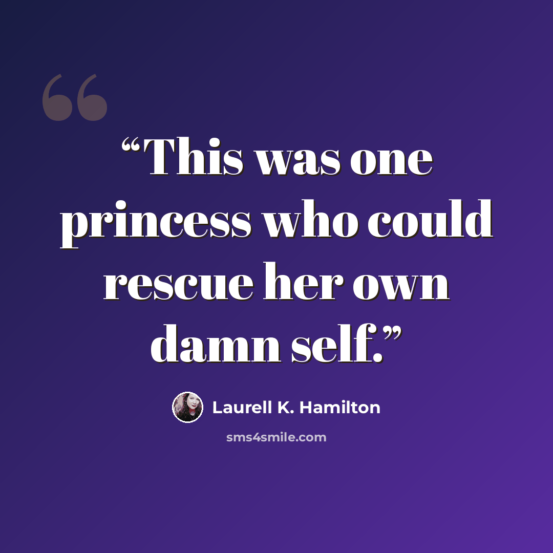 “This was one princess who could rescue her own damn self.” quote by Laurell K. Hamilton