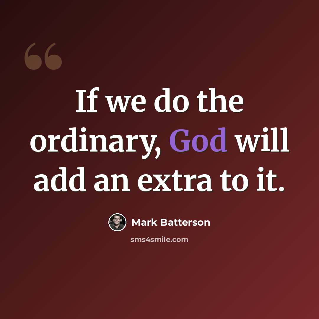 “If we do the ordinary, God will add an extra to it.” quote by Mark Batterson