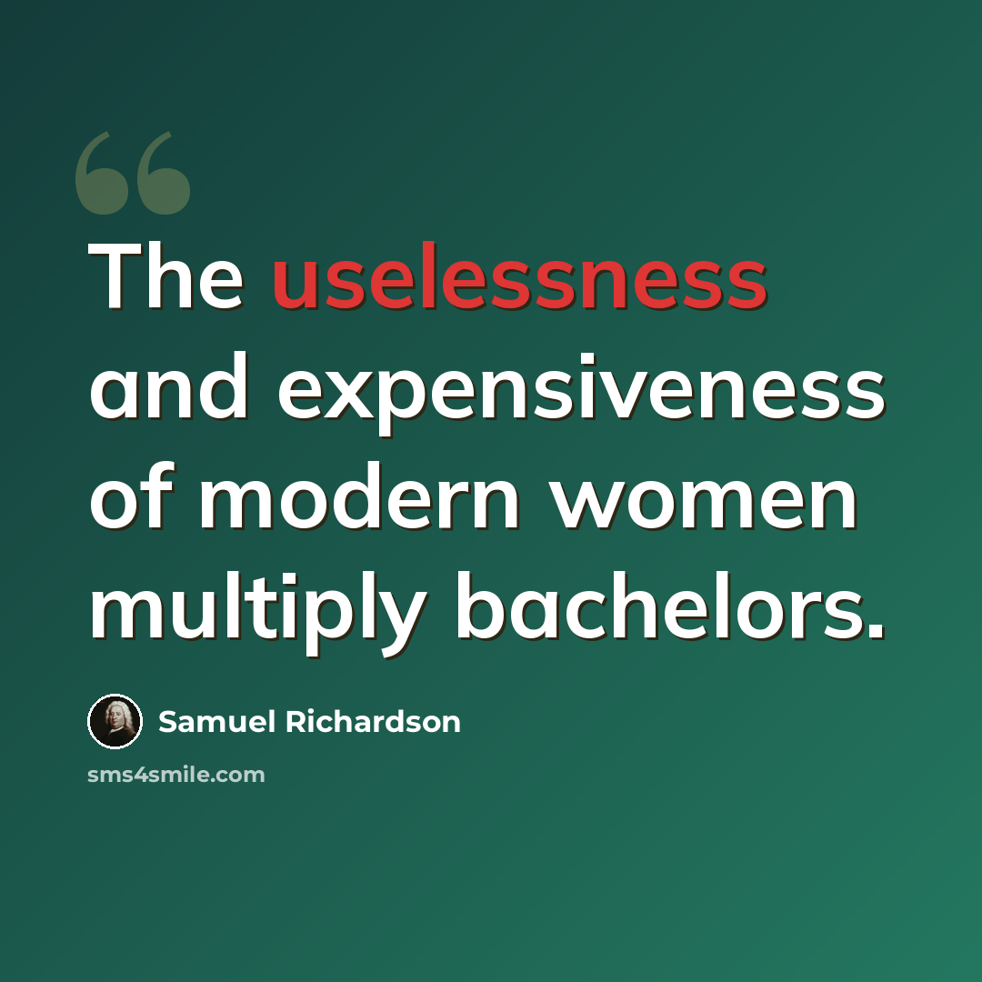 “The uselessness and expensiveness of modern women multiply bachelors.” quote by Samuel Richardson