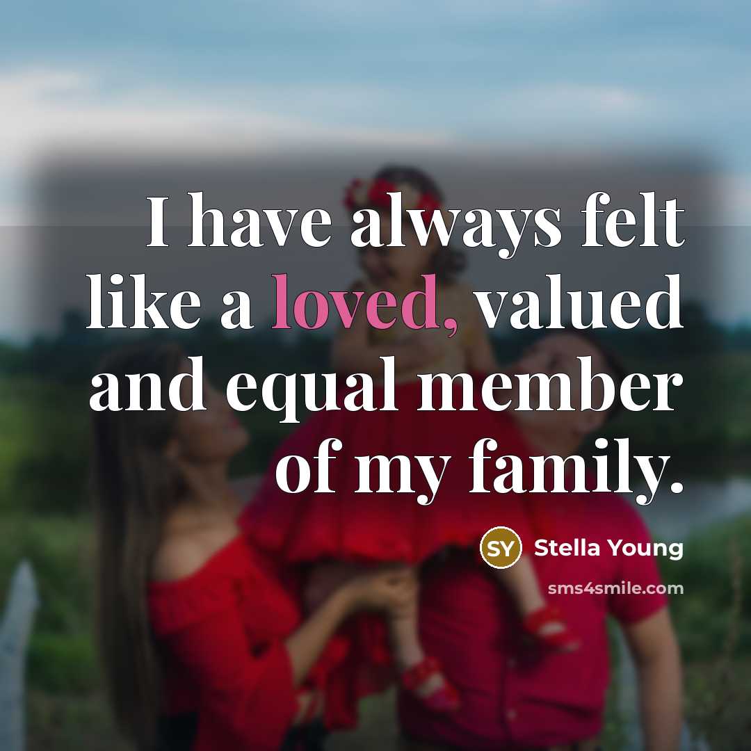 “I have always felt like a loved, valued and equal member of my family.” quote by Stella Young