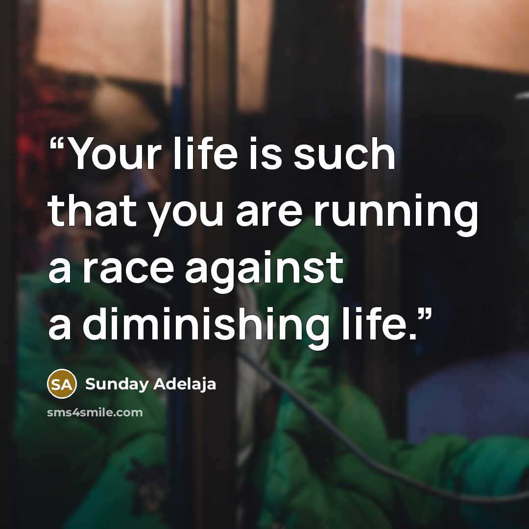 “Your life is such that you are running a race against a diminishing life.” quote by Sunday Adelaja