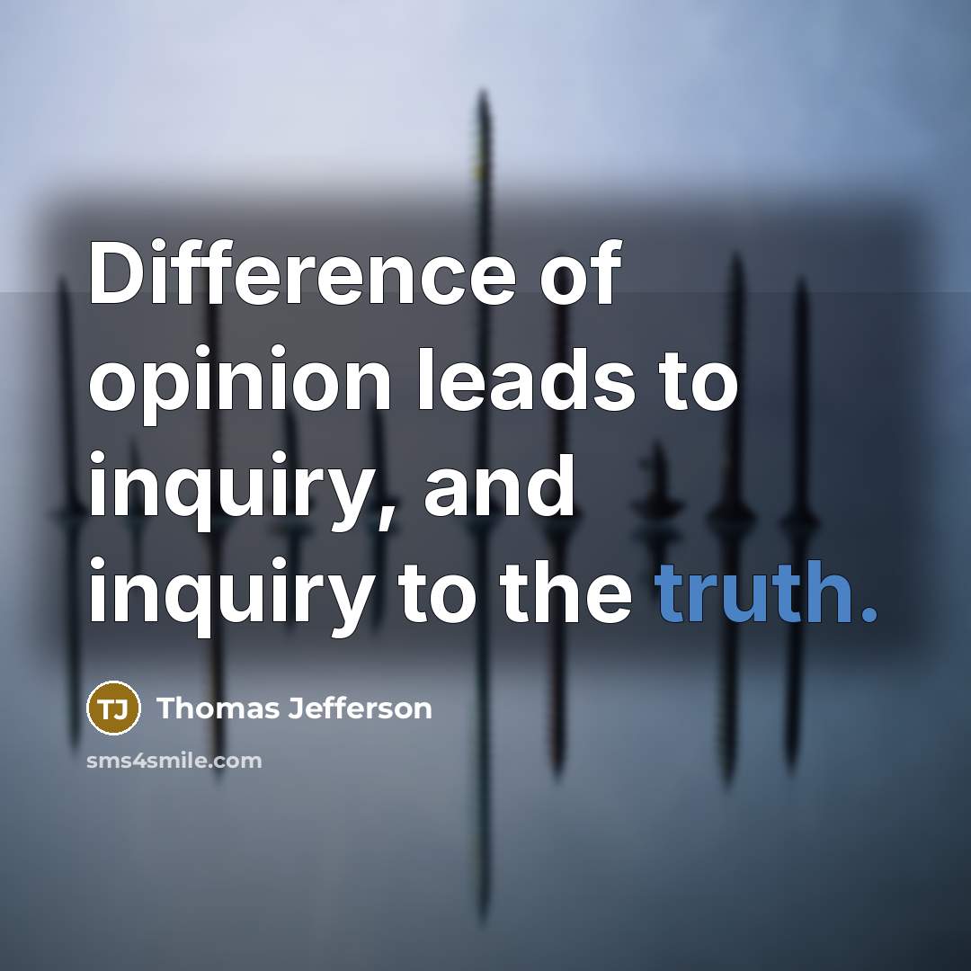 “Difference of opinion leads to inquiry, and inquiry to the truth.” quote by Thomas Jefferson