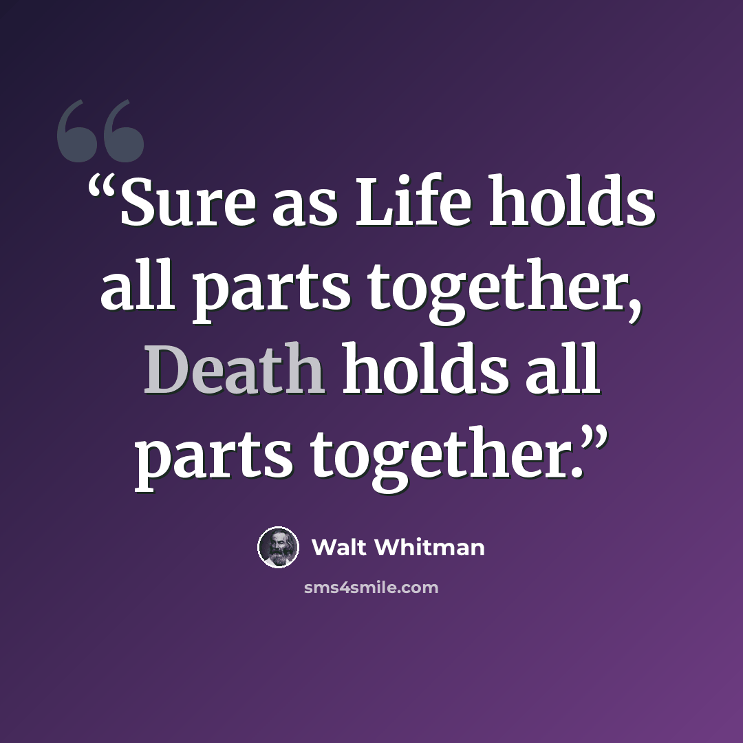 “Sure as Life holds all parts together, Death holds all parts together.” quote by Walt Whitman