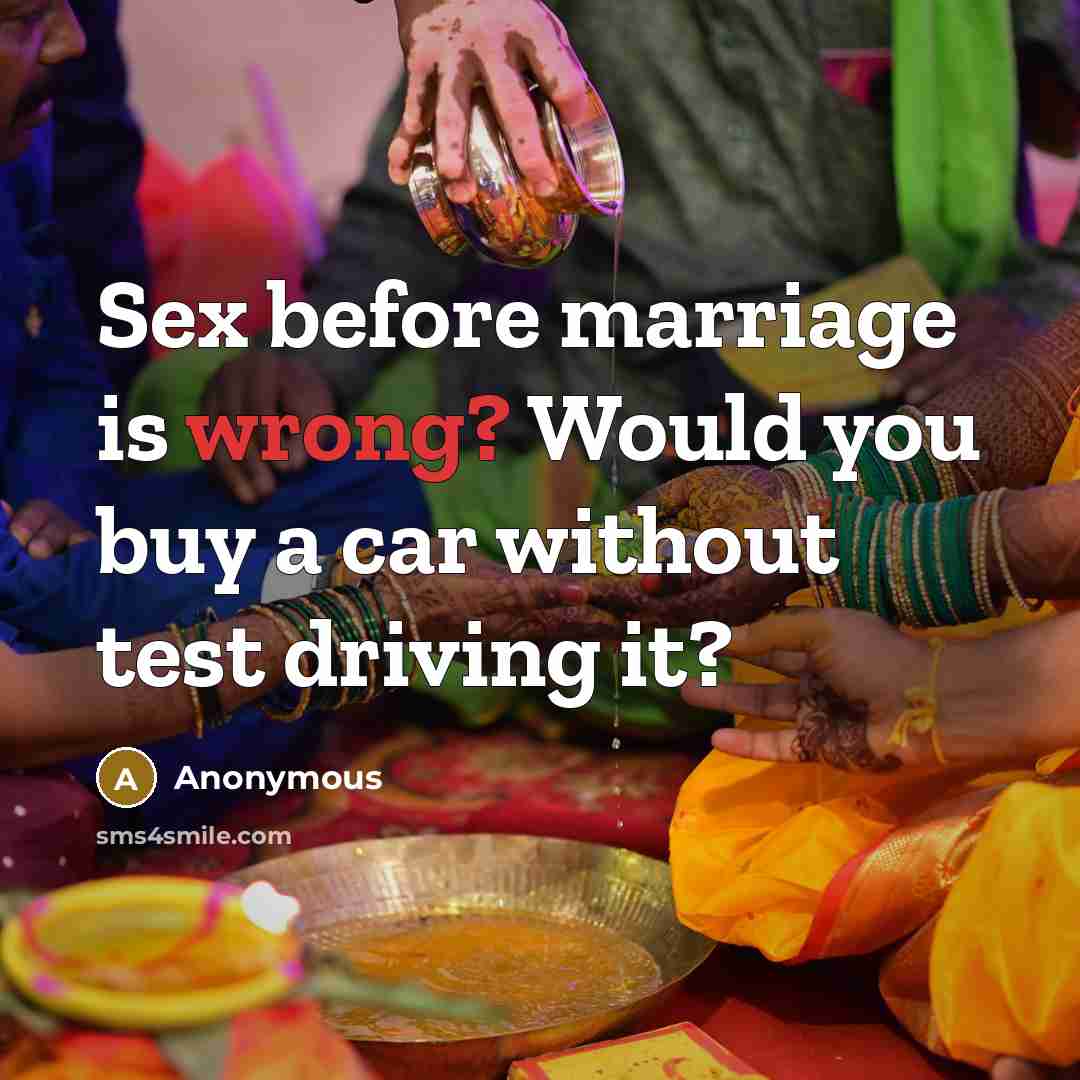 “Sex before marriage is wrong? Would you buy a car without test driving it?” quote by Anonymous
