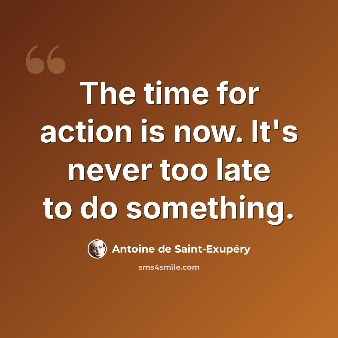 “The time for action is now. It's never too late to do something.” quote by Antoine de Saint-Exupery
