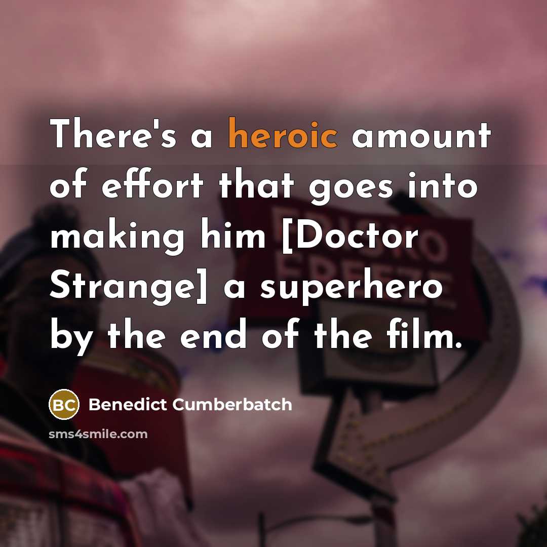 “There's a heroic amount of effort that goes into making him [Doctor Strange] a superhero by the end of the film.” quote by Benedict Cumberbatch