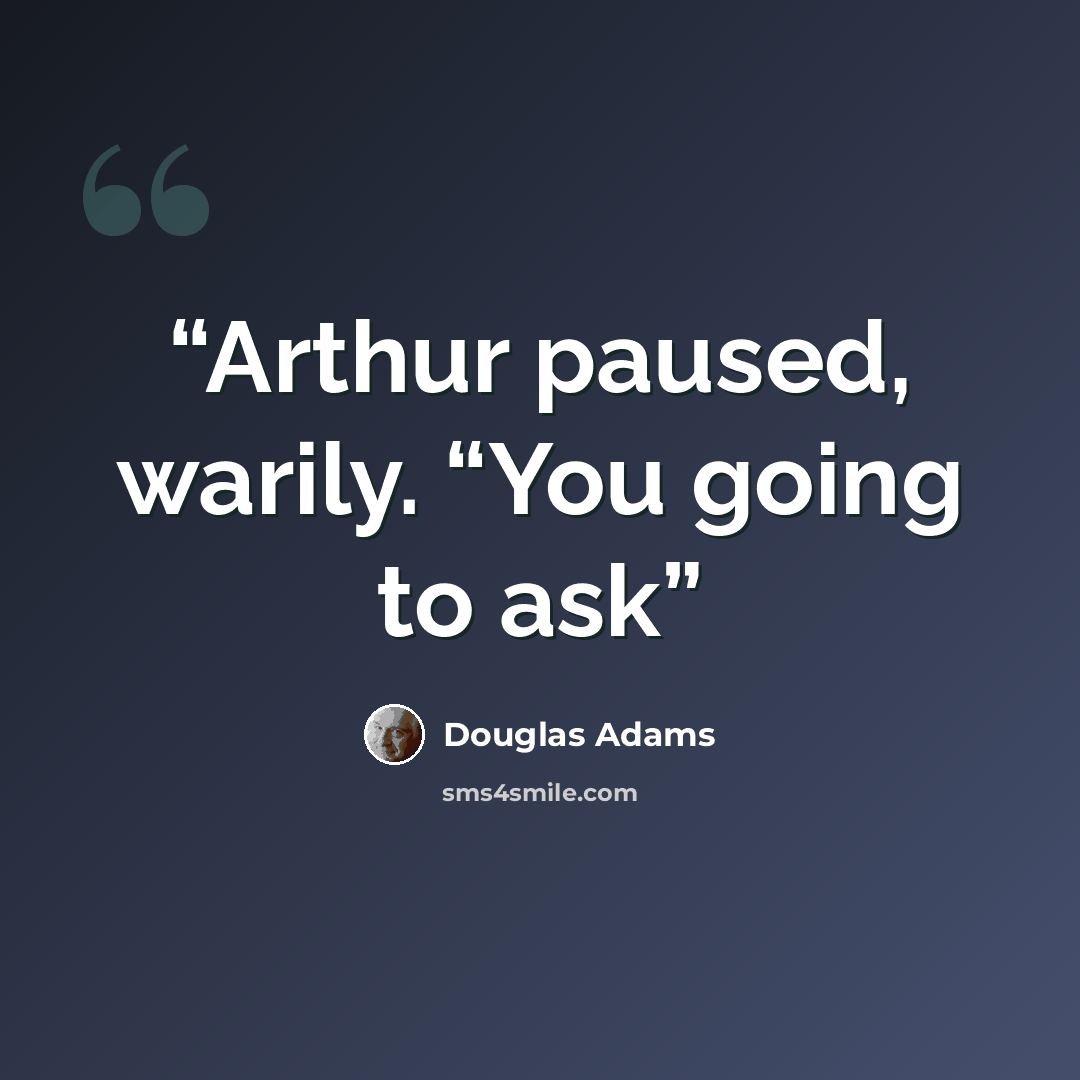 “Arthur paused, warily. “You going to ask” quote by Douglas Adams