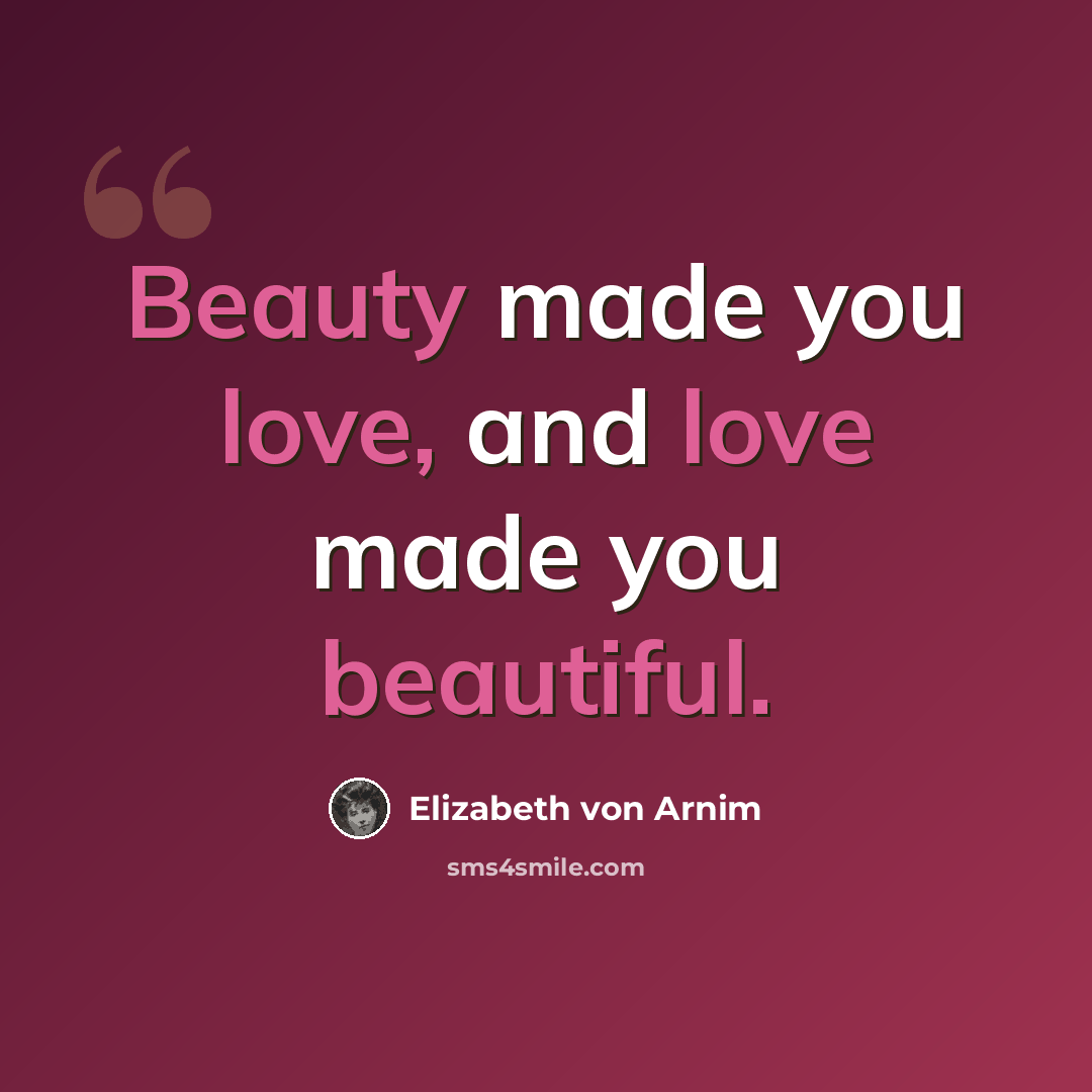 “Beauty made you love, and love made you beautiful.” quote by Elizabeth von Arnim
