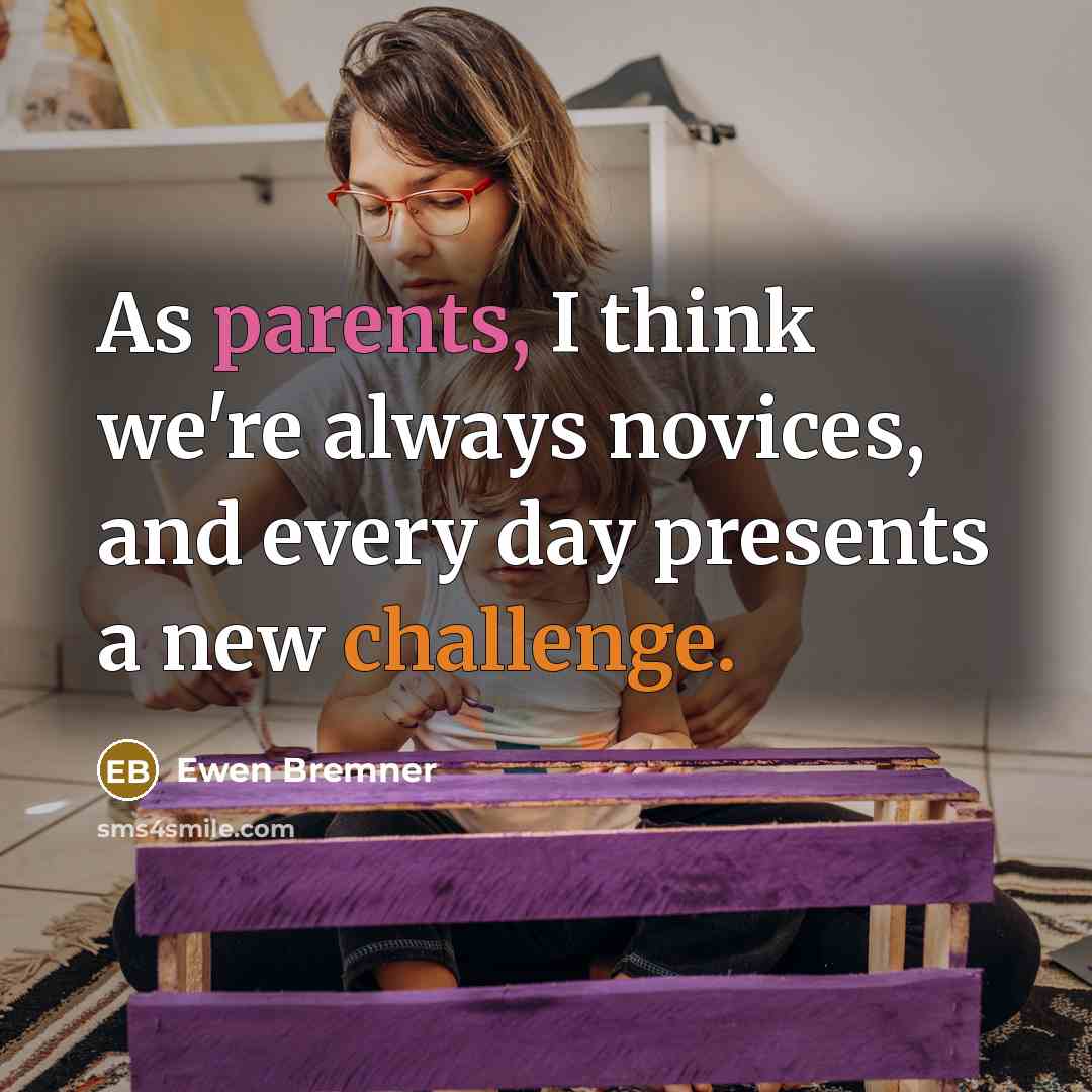 “As parents, I think we're always novices, and every day presents a new challenge.” quote by Ewen Bremner