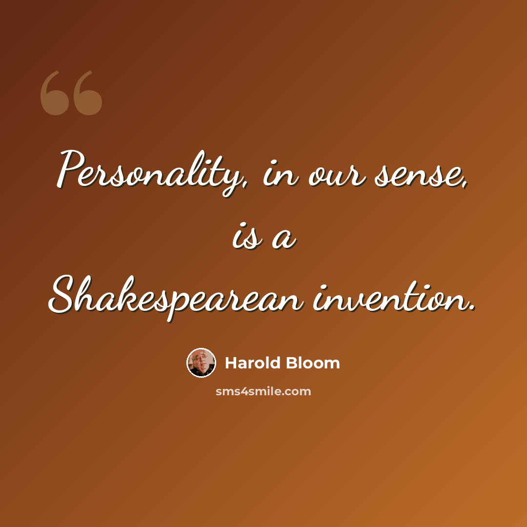 “Personality, in our sense, is a Shakespearean invention.” quote by Harold Bloom