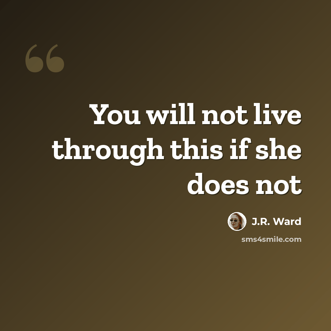 “You will not live through this if she does not” quote by J.R. Ward