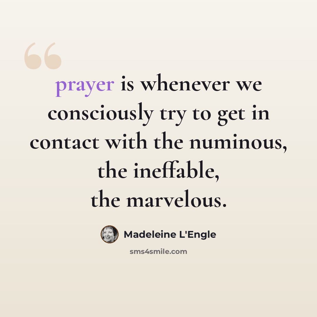“prayer is whenever we consciously try to get in contact with the numinous, the ineffable, the marvelous.” quote by Madeleine L'Engle