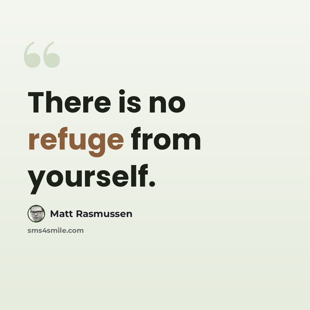 “There is no refuge from yourself.” quote by Matt Rasmussen