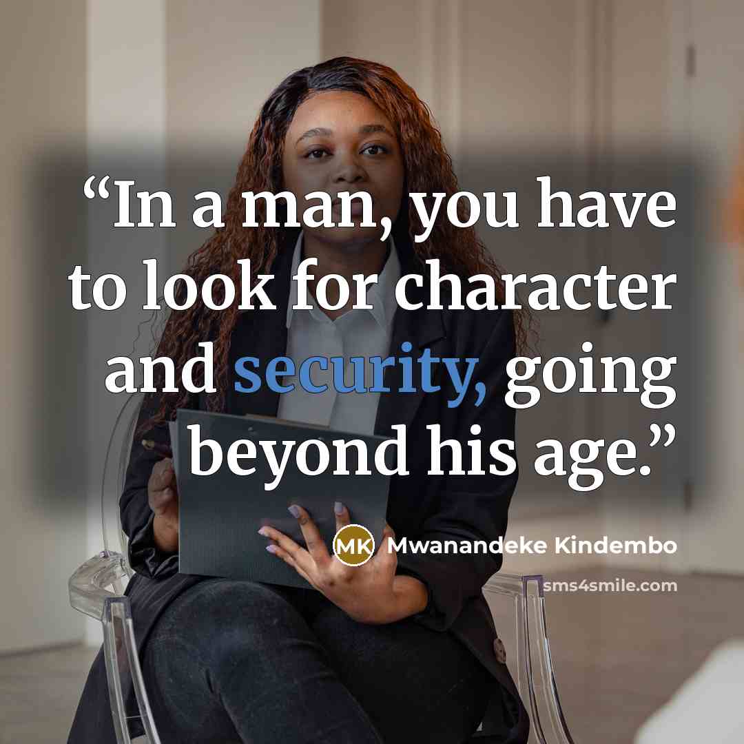 “In a man, you have to look for character and security, going beyond his age.” quote by Mwanandeke Kindembo