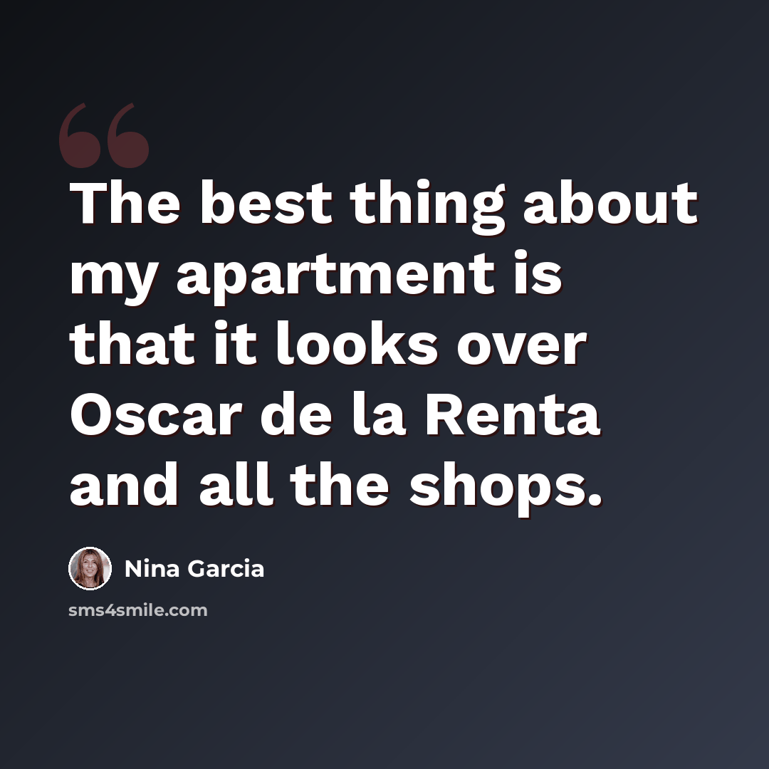 “The best thing about my apartment is that it looks over Oscar de la Renta and all the shops.” quote by Nina Garcia