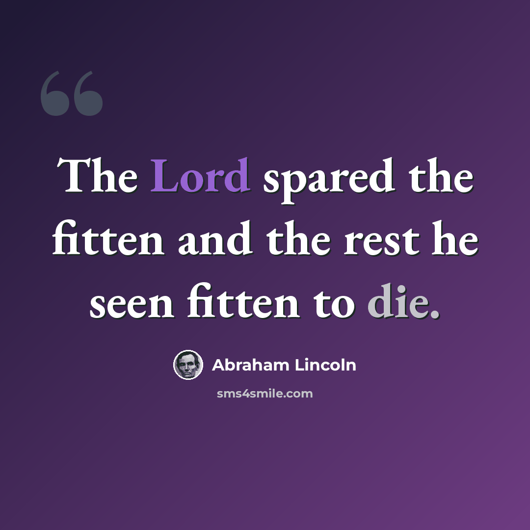 “The Lord spared the fitten and the rest he seen fitten to die.” quote by Abraham Lincoln