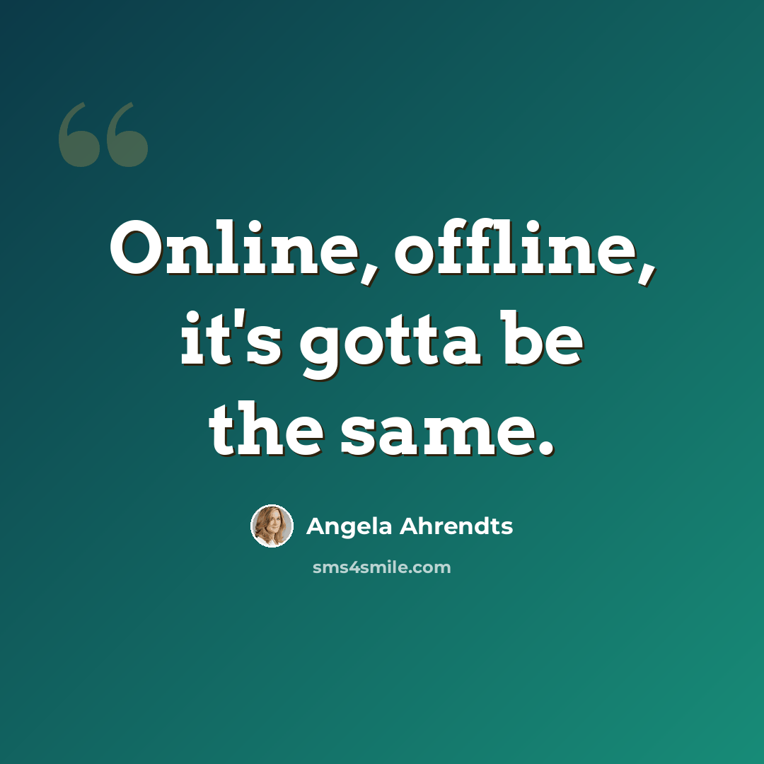 “Online, offline, it's gotta be the same.” quote by Angela Ahrendts