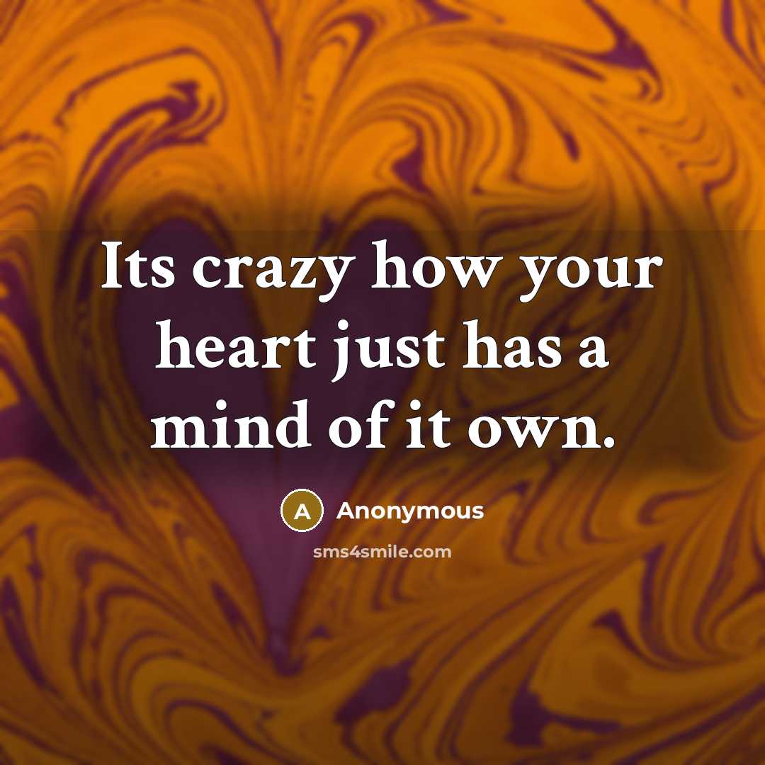 “Its crazy how your heart just has a mind of it own.” quote by Anonymous