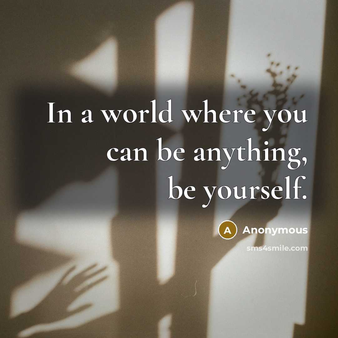 “In a world where you can be anything, be yourself.” quote by Anonymous