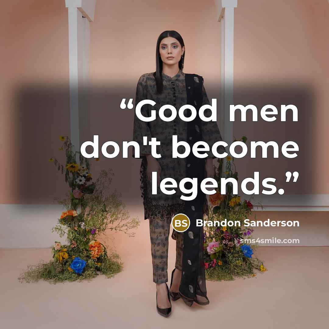 “Good men don't become legends.” quote by Brandon Sanderson