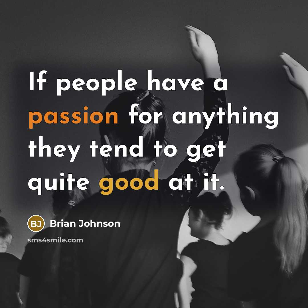 “If people have a passion for anything they tend to get quite good at it.” quote by Brian Johnson