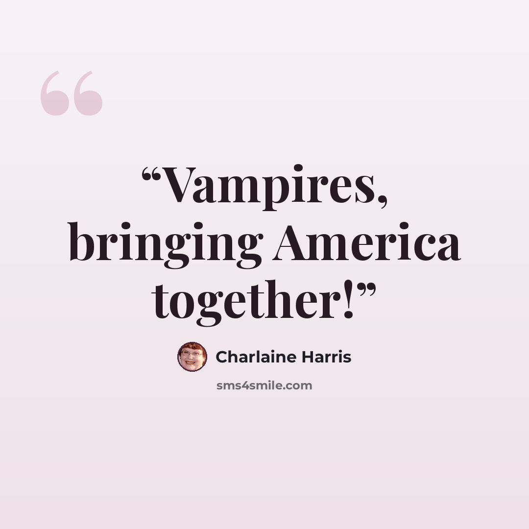 “Vampires, bringing America together!” quote by Charlaine Harris