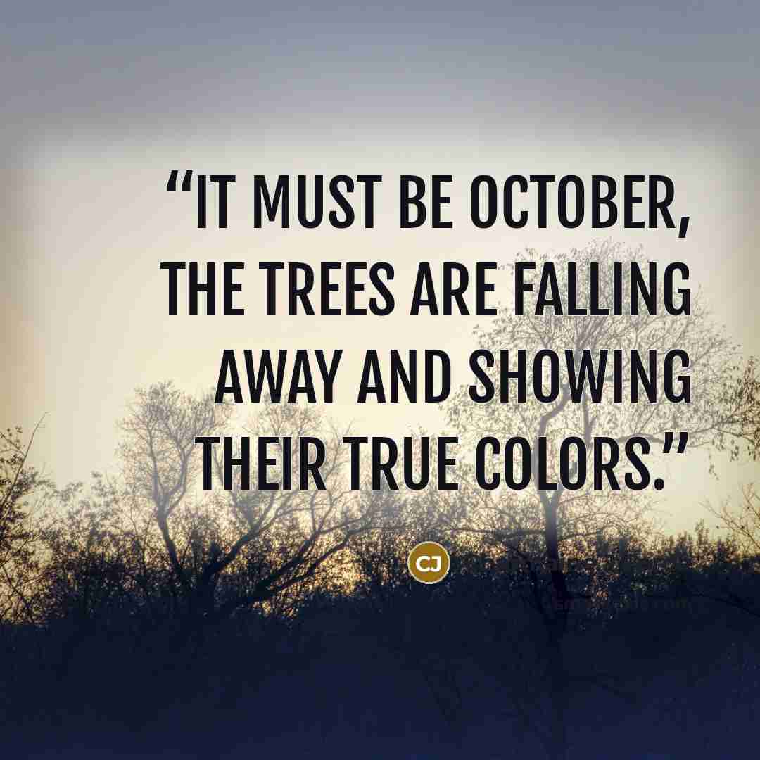 “It must be October, the trees are falling away and showing their true colors.” quote by Charmaine J Forde