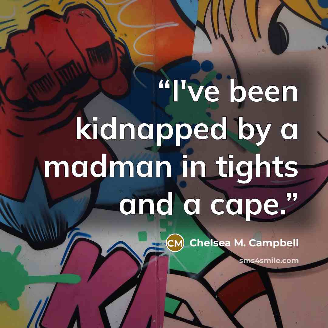 “I've been kidnapped by a madman in tights and a cape.” quote by Chelsea M. Campbell