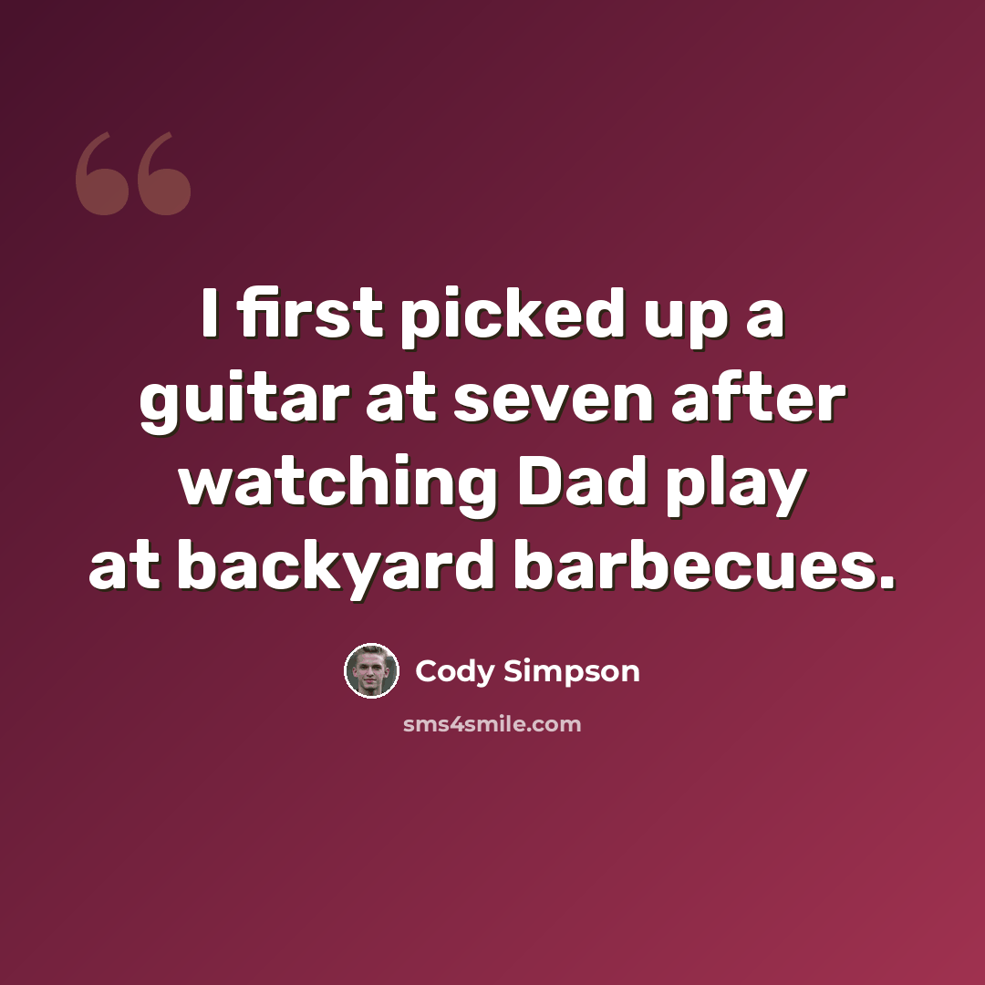 “I first picked up a guitar at seven after watching Dad play at backyard barbecues.” quote by Cody Simpson