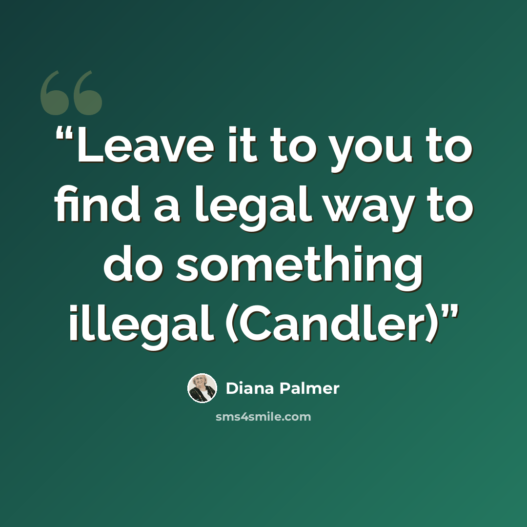 “Leave it to you to find a legal way to do something illegal (Candler)” quote by Diana Palmer