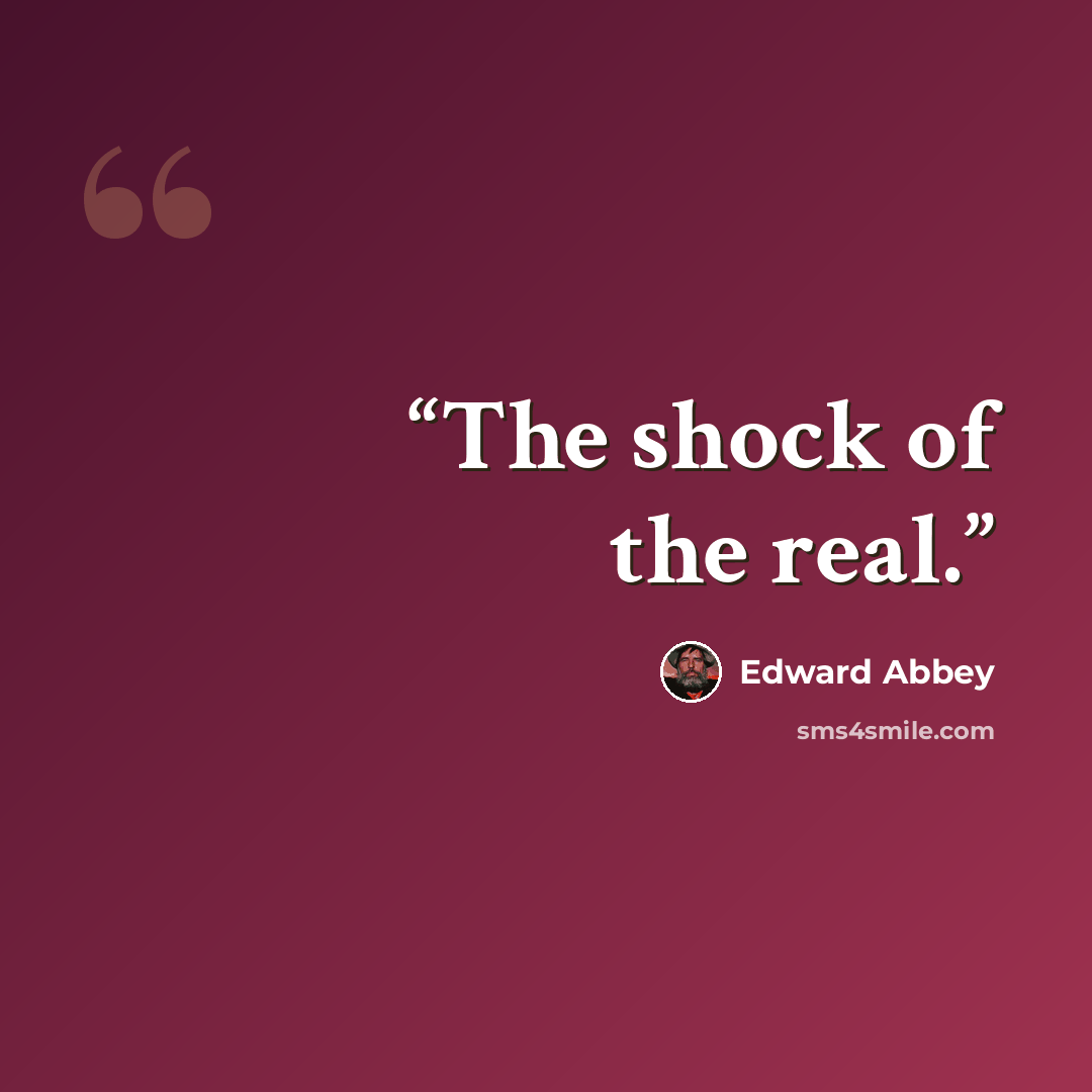 “The shock of the real.” quote by Edward Abbey