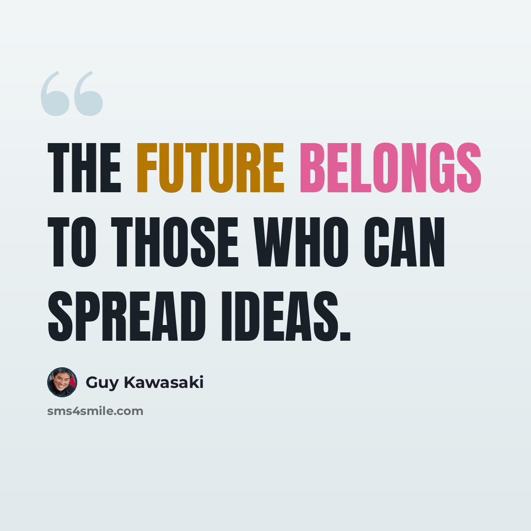 “The Future belongs to those who can spread ideas.” quote by Guy Kawasaki