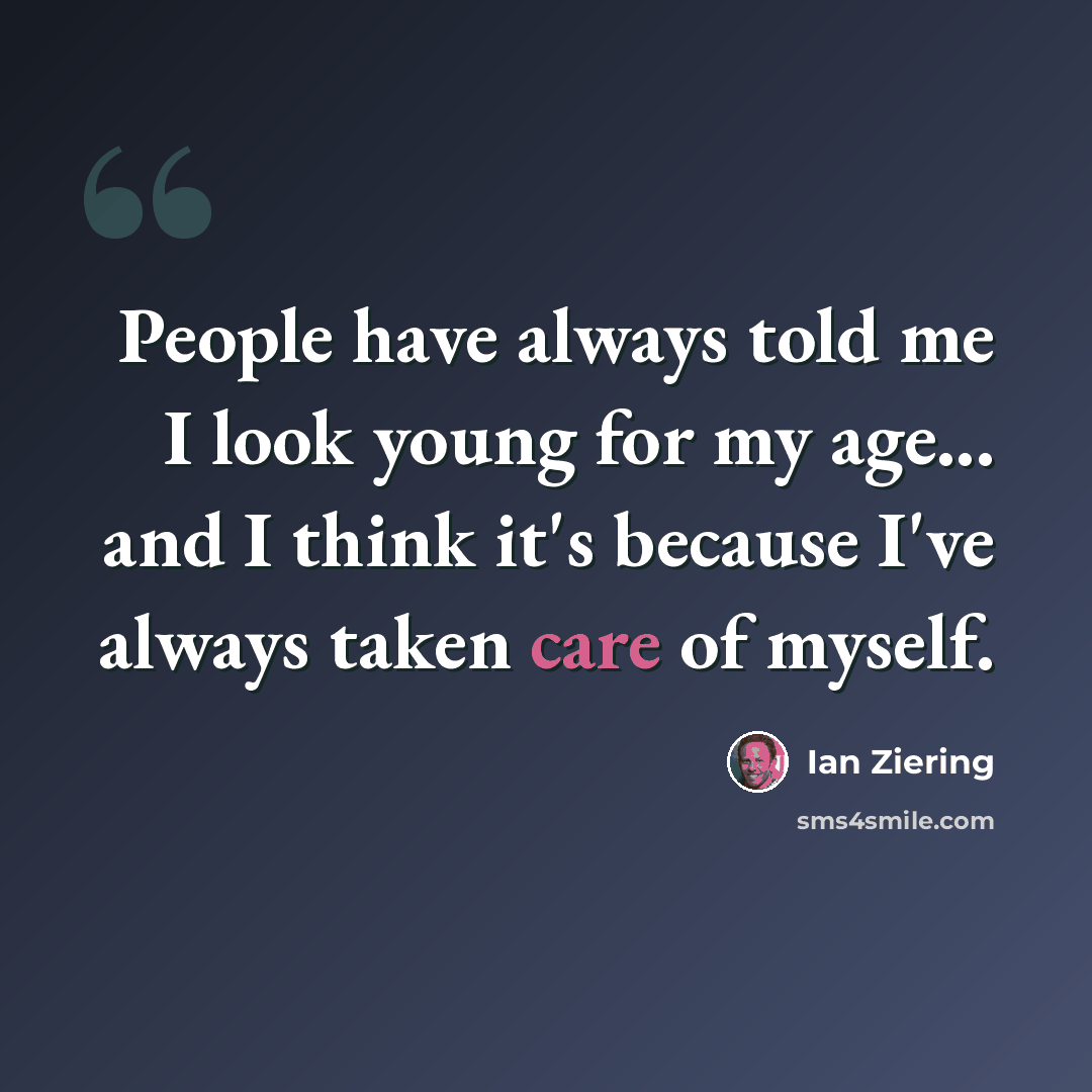“People have always told me I look young for my age... and I think it's because I've always taken care of myself.” quote by Ian Ziering