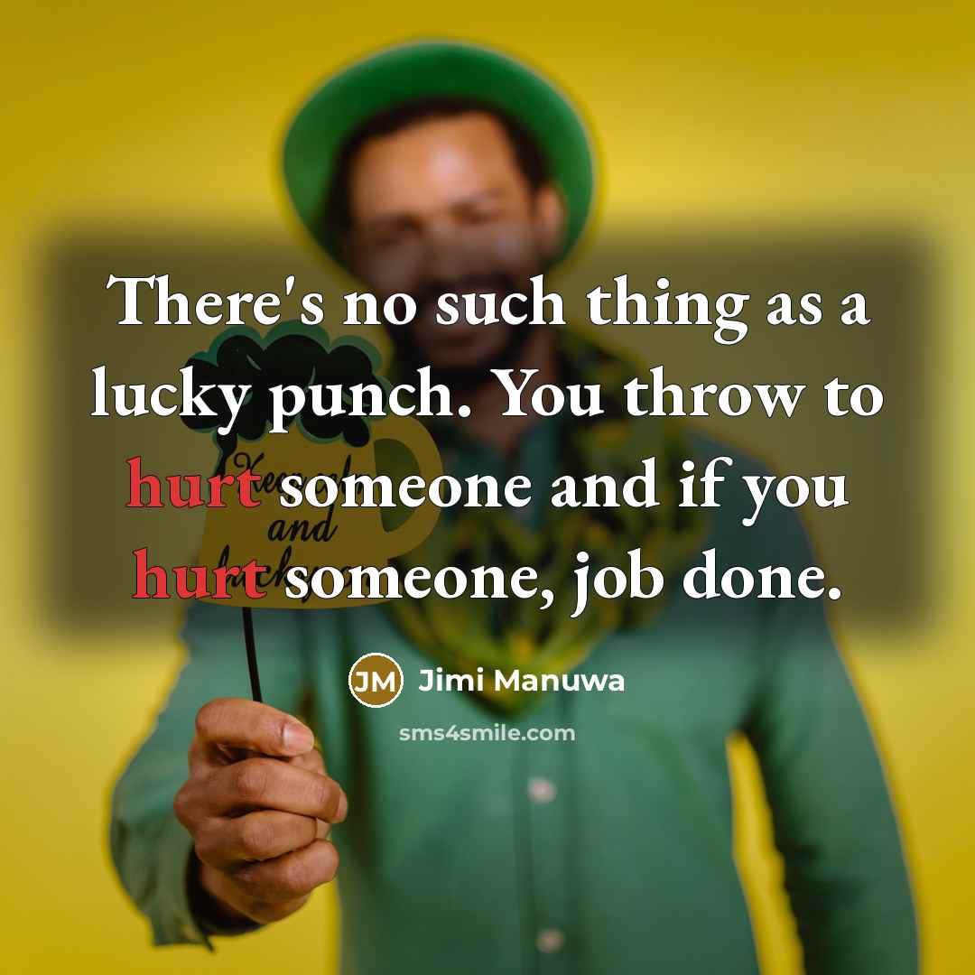 “There's no such thing as a lucky punch. You throw to hurt someone and if you hurt someone, job done.” quote by Jimi Manuwa