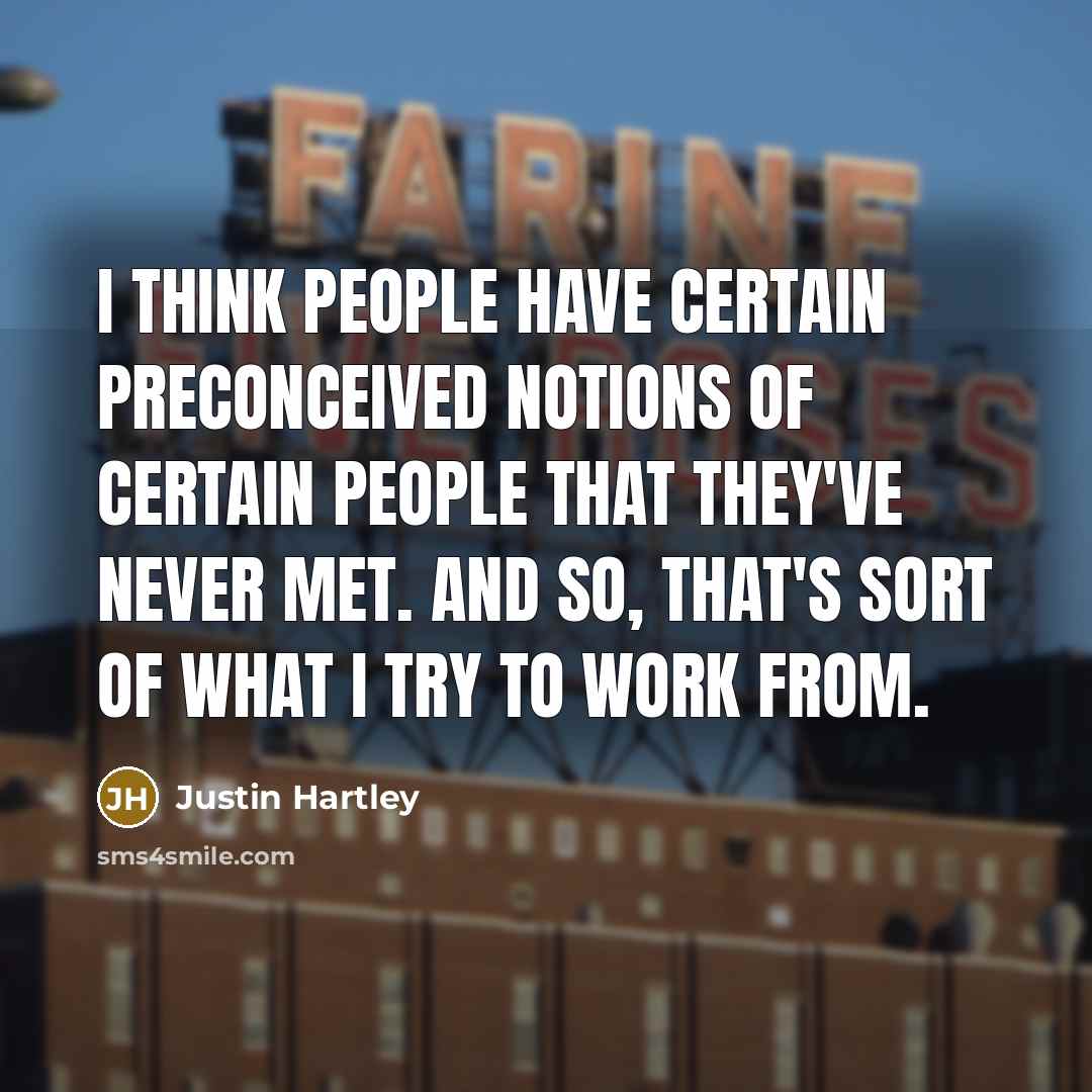 “I think people have certain preconceived notions of certain people that they've never met. And so, that's sort of what I try to work from.” quote by Justin Hartley