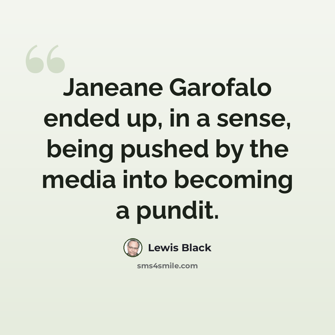 “Janeane Garofalo ended up, in a sense, being pushed by the media into becoming a pundit.” quote by Lewis Black