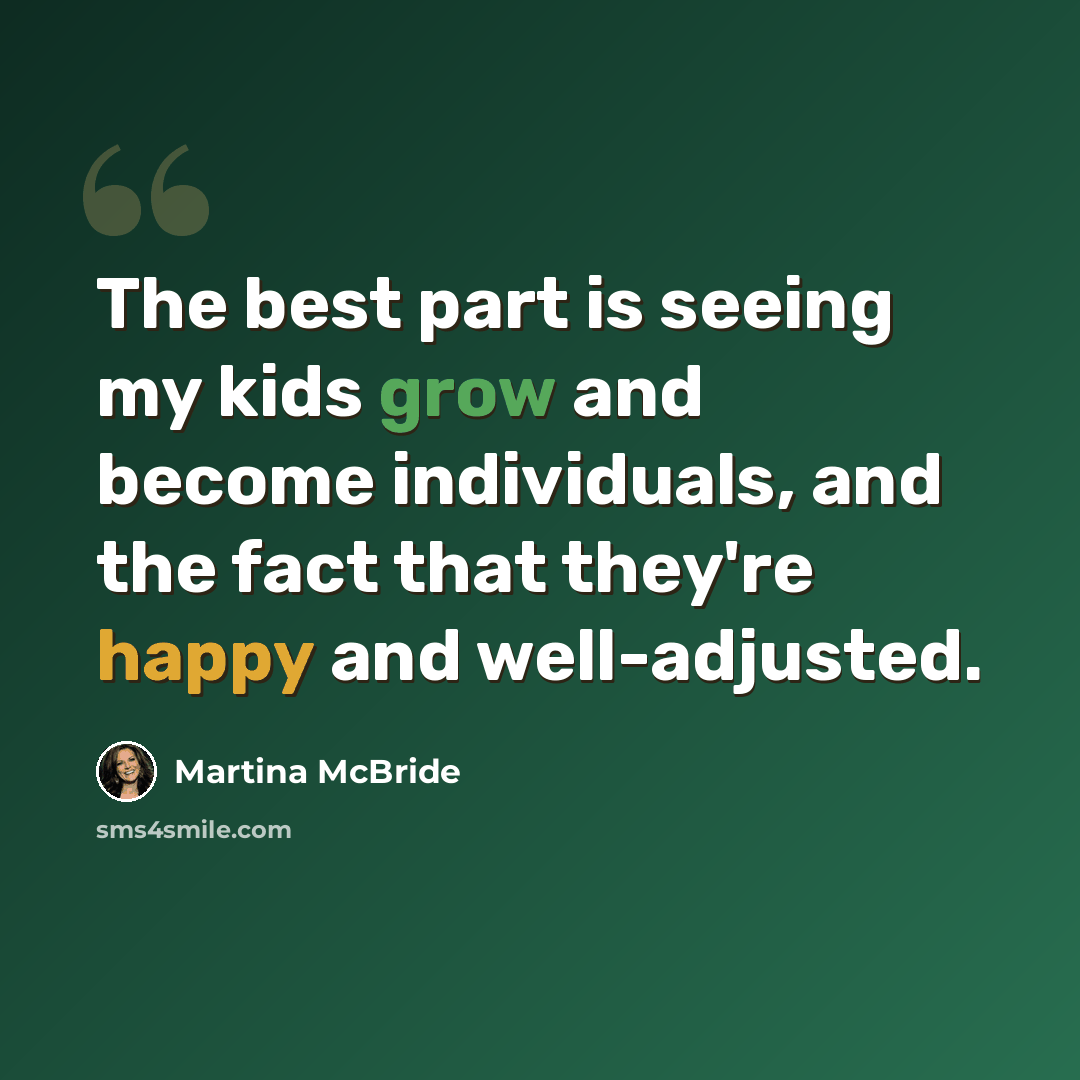 “The best part is seeing my kids grow and become individuals, and the fact that they're happy and well-adjusted.” quote by Martina McBride