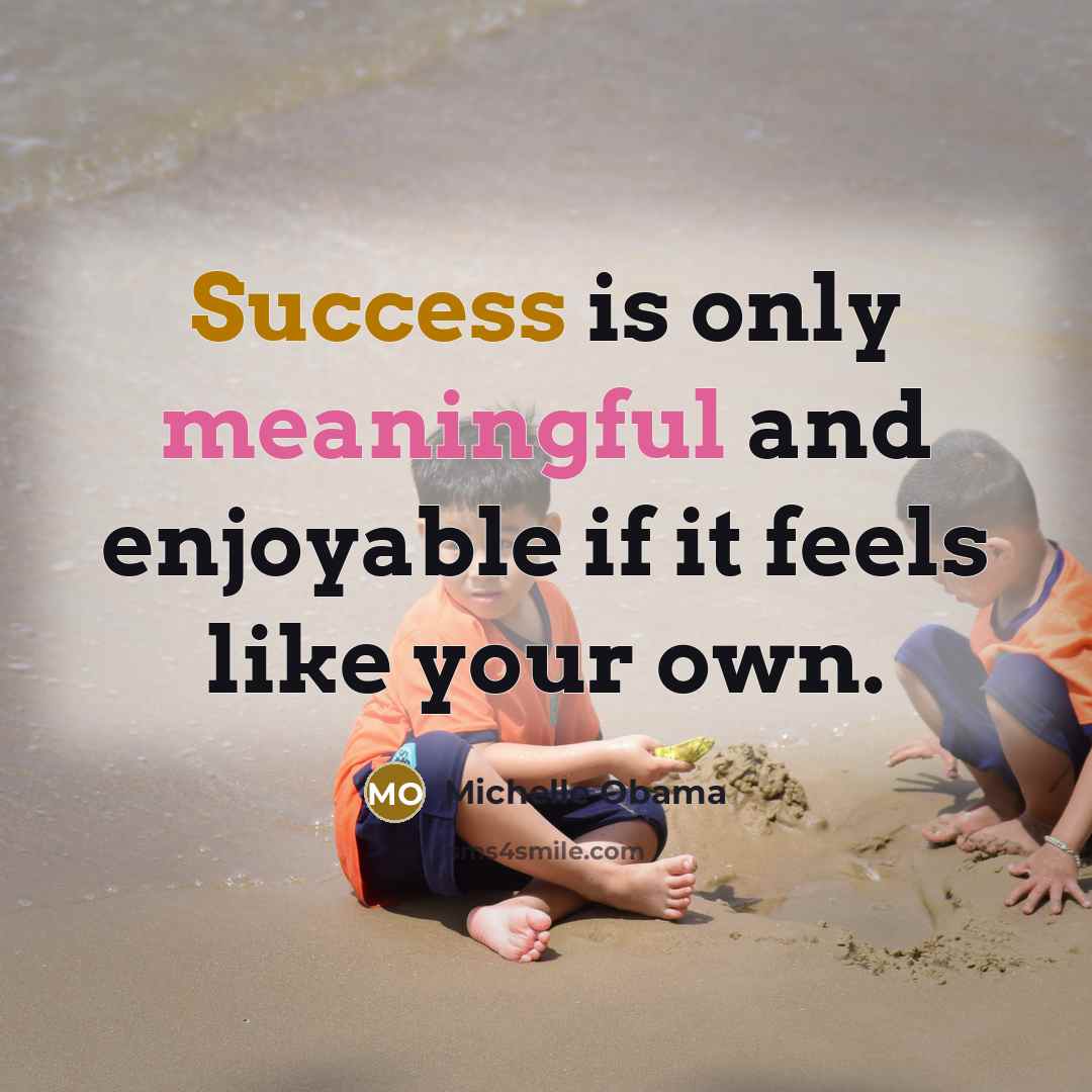 “Success is only meaningful and enjoyable if it feels like your own.” quote by Michelle Obama