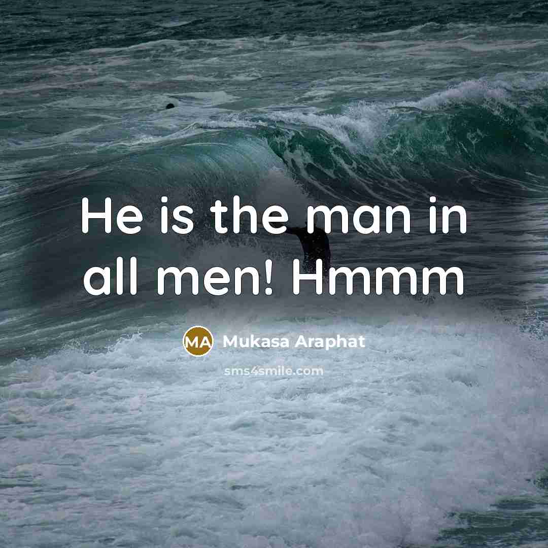 “He is the man in all men! Hmmm” quote by Mukasa Araphat